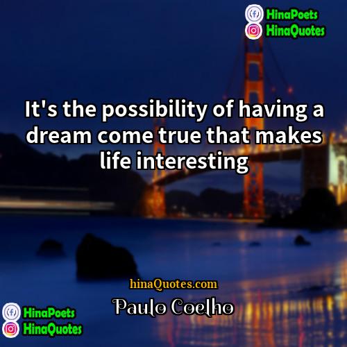 Paulo Coelho Quotes | It's the possibility of having a dream